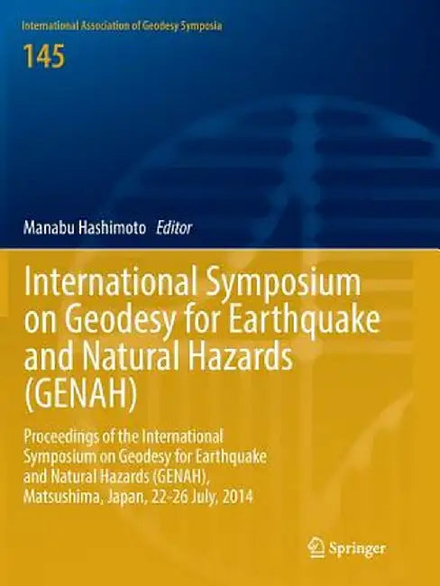 International Symposium on Geodesy for Earthquake and Natural Hazards (Genah): Proceedings of the International Symposium on Geodesy for Earthquake an by Manabu Hashimoto