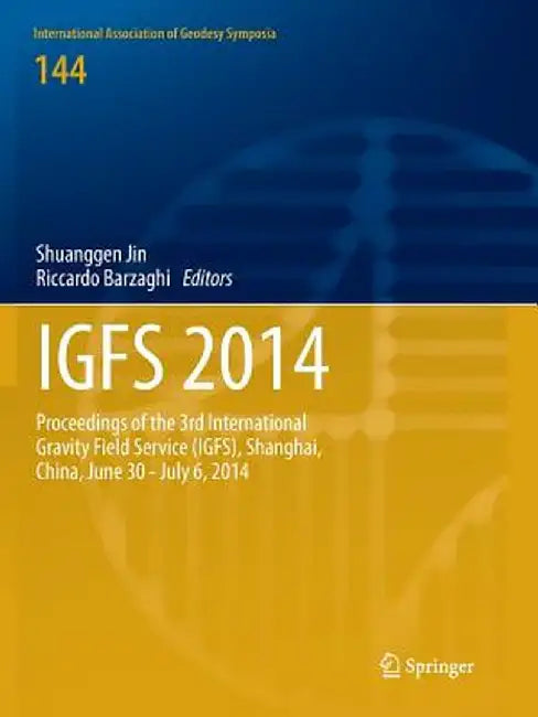Igfs 2014: Proceedings of the 3rd International Gravity Field Service (Igfs), Shanghai, China, June 30 - July 6, 2014 by Shuanggen Jin