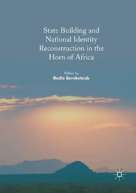 State Building and National Identity Reconstruction in the Horn of Africa by Redie Bereketeab