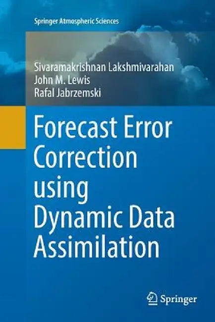 Forecast Error Correction Using Dynamic Data Assimilation by Sivaramakrishnan Lakshmivarahan