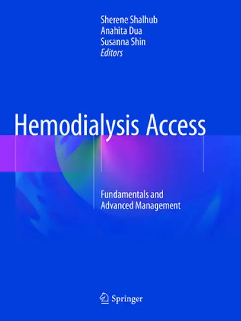 Hemodialysis Access: Fundamentals and Advanced Management by Sherene Shalhub
