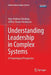 Understanding Leadership in Complex Systems: A Praxeological Perspective by Terje Andreas Tonsberg