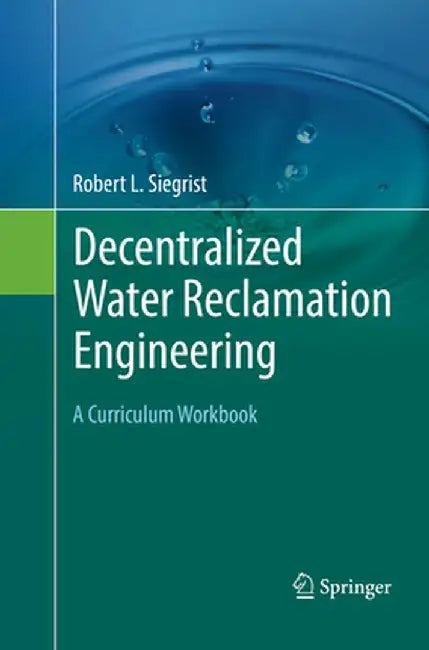 Decentralized Water Reclamation Engineering: A Curriculum Workbook by Robert L. Siegrist