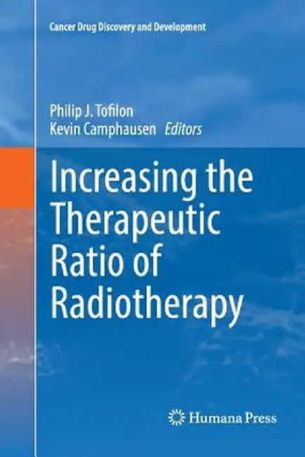 Increasing the Therapeutic Ratio of Radiotherapy by Philip J. Tofilon