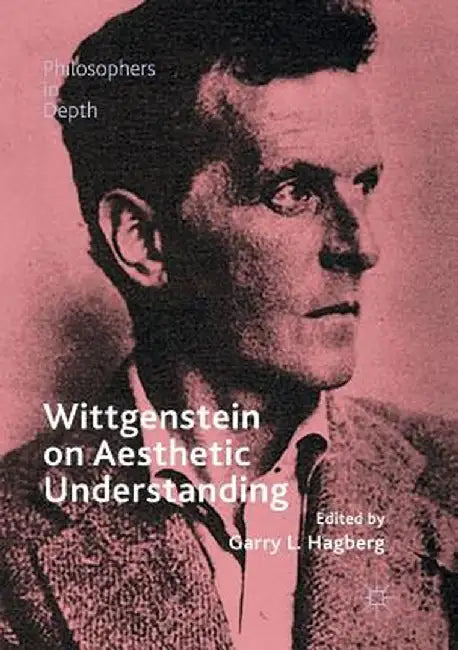 Wittgenstein on Aesthetic Understanding by Garry L. Hagberg
