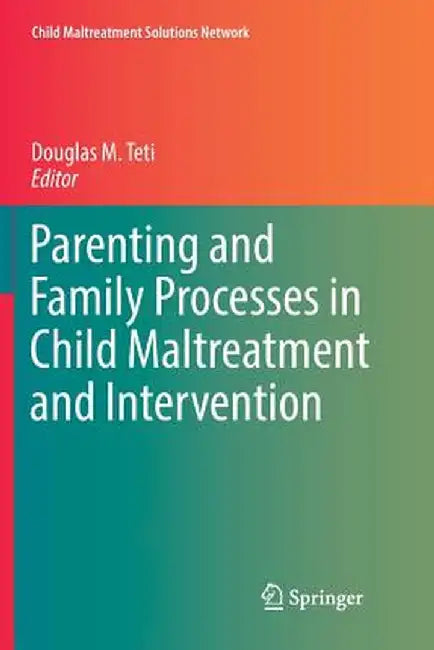 Parenting and Family Processes in Child Maltreatment and Intervention by Douglas M. Teti
