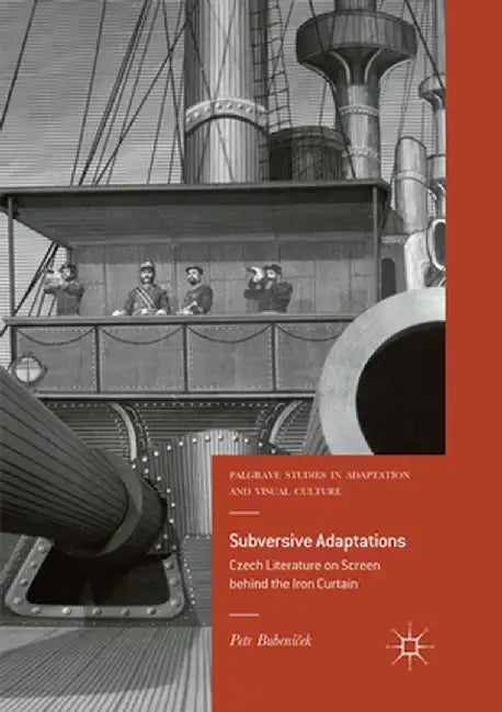 Subversive Adaptations: Czech Literature on Screen Behind the Iron Curtain by Petr Bubeníček