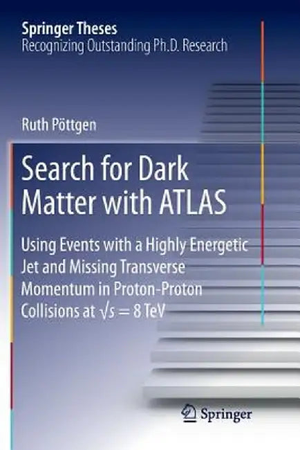 Search for Dark Matter with Atlas: Using Events with a Highly Energetic Jet and Missing Transverse Momentum in Proton-Proton Collisions at √s = by Ruth Pöttgen