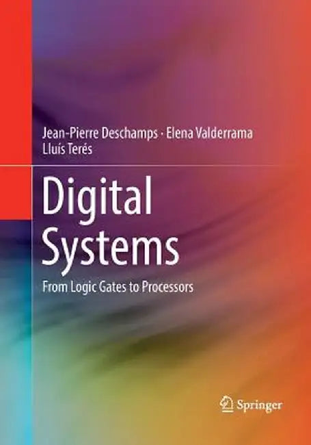 Digital Systems: From Logic Gates to Processors by Jean-Pierre DesChamps