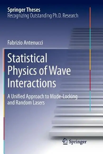 Statistical Physics of Wave Interactions: A Unified Approach to Mode-Locking and Random Lasers by Fabrizio Antenucci