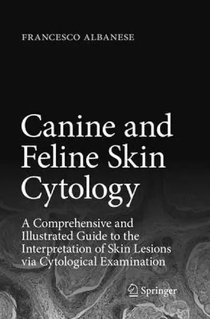 Canine and Feline Skin Cytology: A Comprehensive and Illustrated Guide to the Interpretation of Skin Lesions Via Cytological Examination by Francesco Albanese