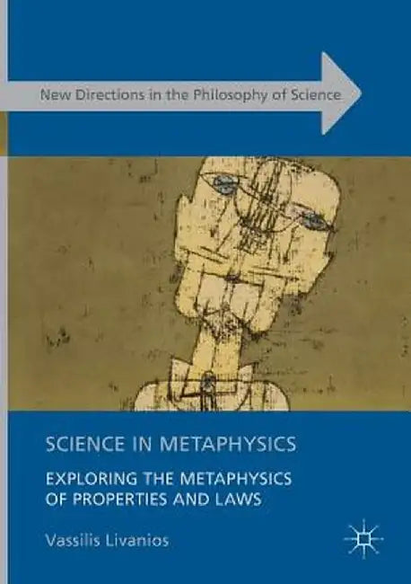 Science in Metaphysics: Exploring the Metaphysics of Properties and Laws by Vassilis Livanios