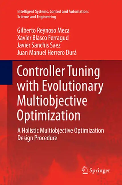 Controller Tuning with Evolutionary Multiobjective Optimization: A Holistic Multiobjective Optimization Design Procedure by Gilberto Reynoso Meza