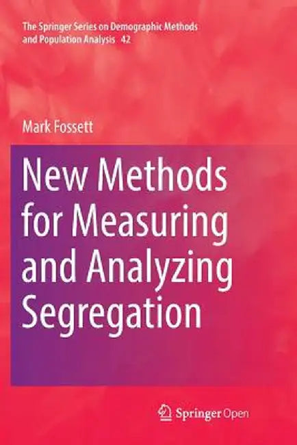 New Methods for Measuring and Analyzing Segregation by Mark Fossett