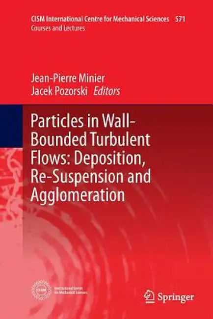 Particles in Wall-Bounded Turbulent Flows: Deposition, Re-Suspension and Agglomeration by Jean-Pierre Minier