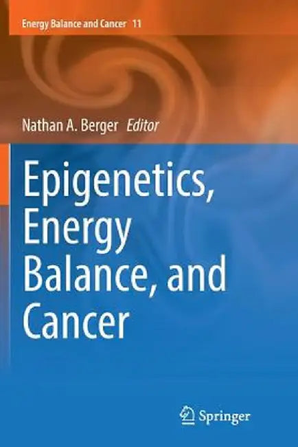 Epigenetics, Energy Balance, and Cancer by Nathan A. Berger