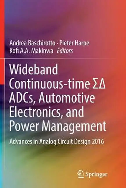 Wideband Continuous-Time ΣΔ Adcs, Automotive Electronics, and Power Management: Advances in Analog Circuit Design 2016 by Andrea Baschirotto