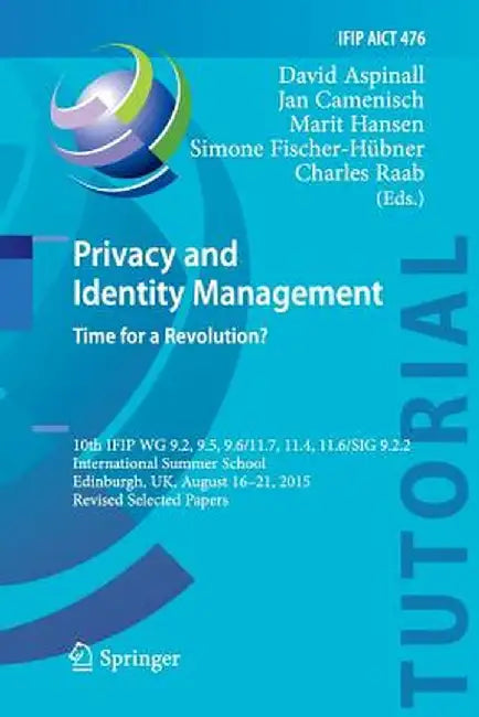 Privacy and Identity Management. Time for a Revolution?: 10th Ifip Wg 9.2, 9.5, 9.6/11.7, 11.4, 11.6/Sig 9.2.2 International Summer School, Edinburgh, by David Aspinall