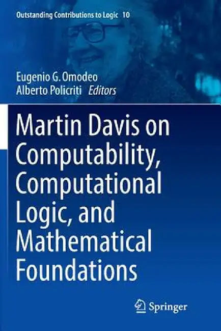 Martin Davis on Computability, Computational Logic, and Mathematical Foundations by Eugenio G. Omodeo