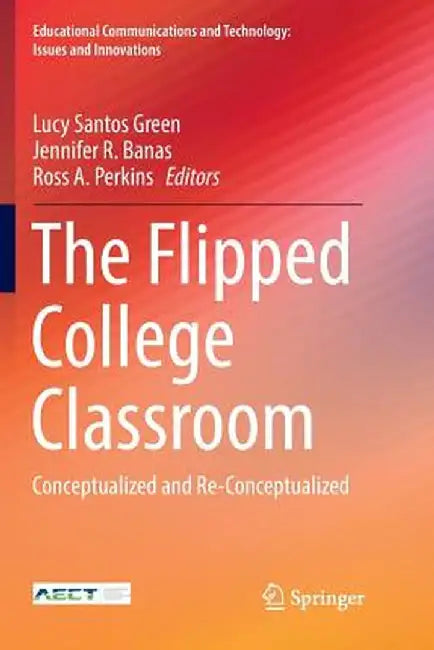 The Flipped College Classroom: Conceptualized and Re-Conceptualized by Lucy Santos Green