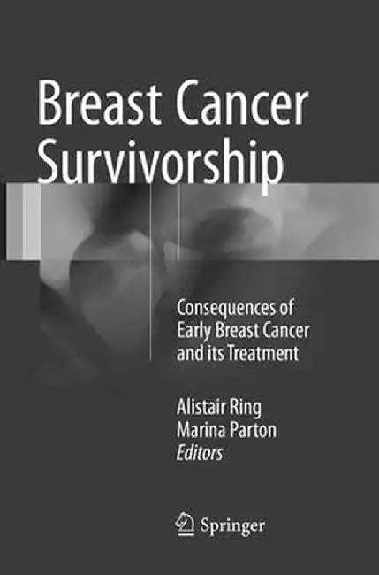 Breast Cancer Survivorship: Consequences of Early Breast Cancer and Its Treatment by Alistair Ring