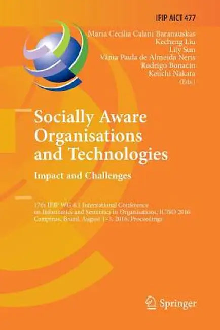 Socially Aware Organisations and Technologies. Impact and Challenges: 17th Ifip Wg 8.1 International Conference on Informatics and Semiotics in Organi by Maria Cecilia Calani Baranauskas