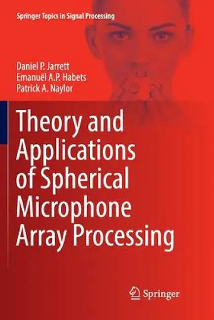 Theory and Applications of Spherical Microphone Array Processing by Daniel P. Jarrett