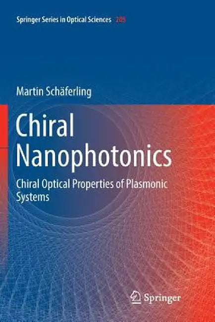Chiral Nanophotonics: Chiral Optical Properties of Plasmonic Systems by Martin Schäferling
