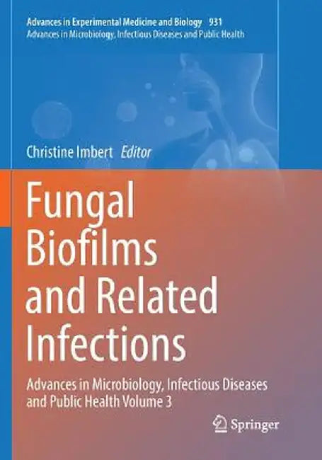 Fungal Biofilms and Related Infections: Advances in Microbiology, Infectious Diseases and Public Health Volume 3 by Christine Imbert