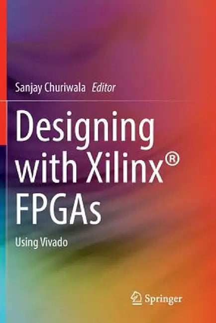 Designing with Xilinx(r) FPGAs: Using Vivado by Sanjay Churiwala