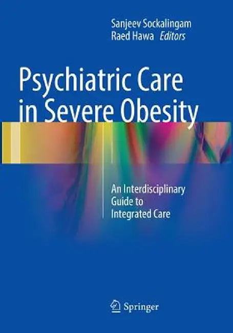 Psychiatric Care in Severe Obesity: An Interdisciplinary Guide to Integrated Care by Sanjeev Sockalingam