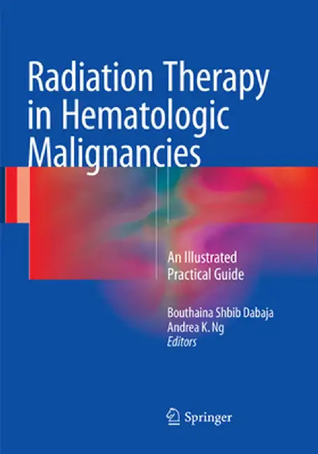 Radiation Therapy in Hematologic Malignancies: An Illustrated Practical Guide by Bouthaina Shbib Dabaja
