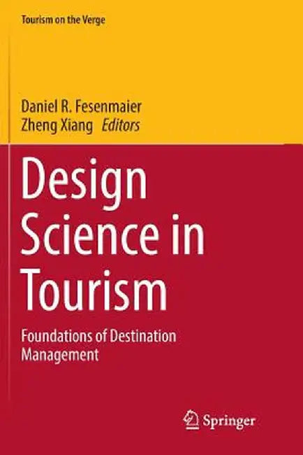 Design Science in Tourism: Foundations of Destination Management by Daniel R. Fesenmaier