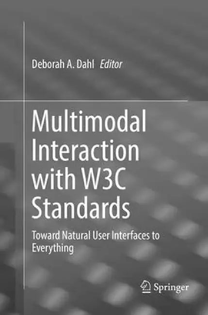 Multimodal Interaction with W3c Standards: Toward Natural User Interfaces to Everything by Deborah A. Dahl