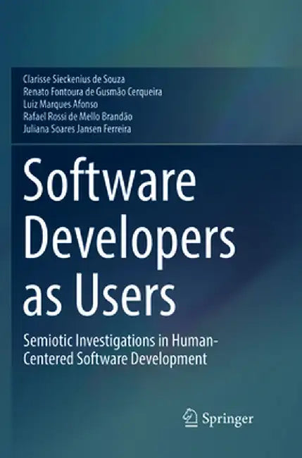 Software Developers as Users: Semiotic Investigations in Human-Centered Software Development by Clarisse Sieckenius De Souza