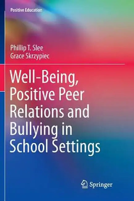 Well-Being, Positive Peer Relations and Bullying in School Settings by Phillip T. Slee