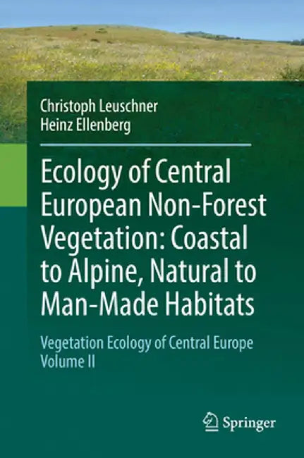 Ecology of Central European Non-Forest Vegetation: Coastal to Alpine, Natural to Man-Made Habitats: Vegetation Ecology of Central Europe, Volume II by Christoph Leuschner