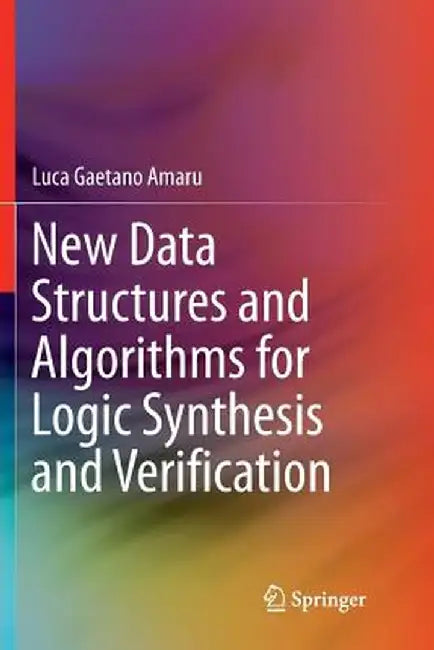 New Data Structures and Algorithms for Logic Synthesis and Verification by Luca Gaetano Amaru