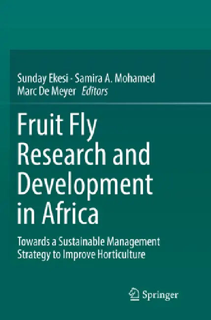 Fruit Fly Research and Development in Africa - Towards a Sustainable Management Strategy to Improve Horticulture by Sunday Ekesi
