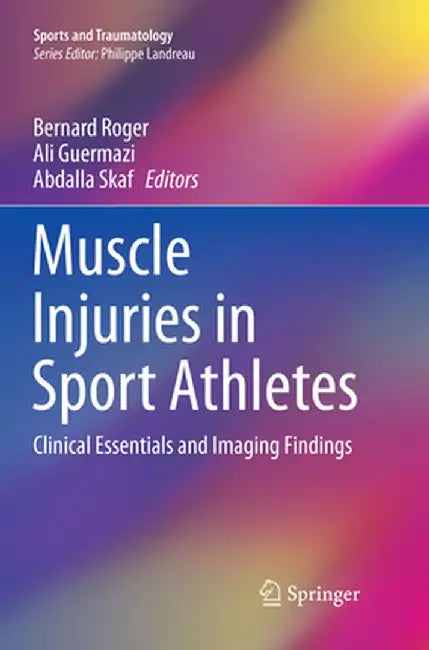 Muscle Injuries in Sport Athletes: Clinical Essentials and Imaging Findings by Bernard Roger