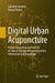 Digital Urban Acupuncture: Human Ecosystems and the Life of Cities in the Age of Communication, Information and Knowledge by Salvatore Iaconesi