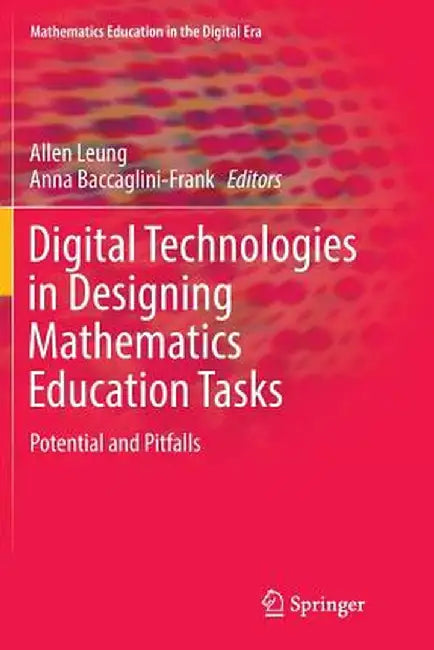 Digital Technologies in Designing Mathematics Education Tasks: Potential and Pitfalls by Allen Leung