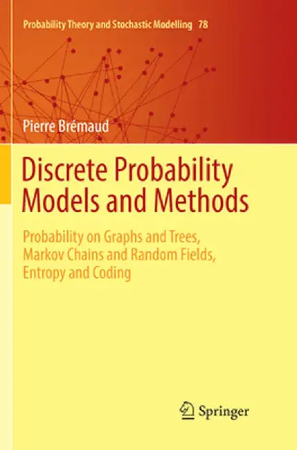 Discrete Probability Models and Methods: Probability on Graphs and Trees Markov Chains and Random Fields Entropy and Coding by Pierre Brémaud