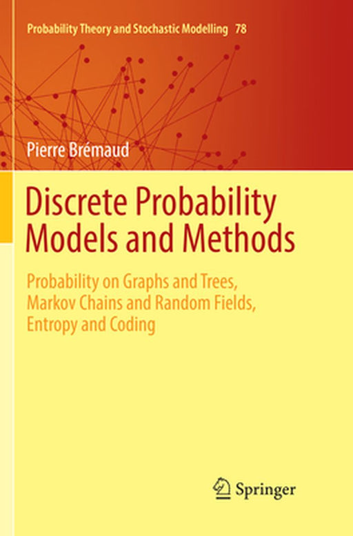 Discrete Probability Models and Methods: Probability on Graphs and Trees Markov Chains and Random Fields Entropy and Coding by Pierre Brémaud