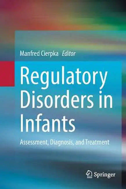 Regulatory Disorders in Infants: Assessment, Diagnosis, and Treatment by Manfred Cierpka