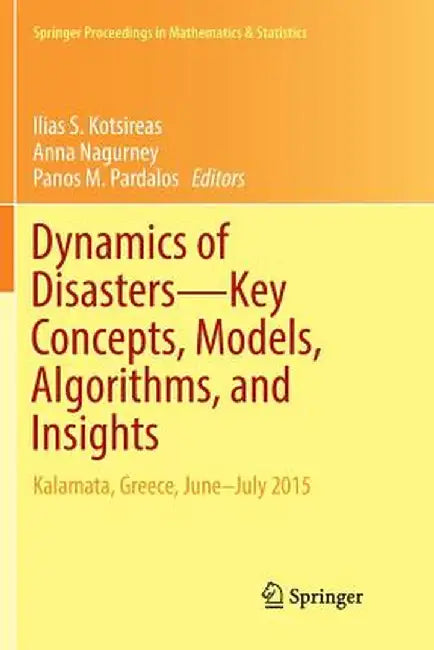 Dynamics of Disasters--Key Concepts, Models, Algorithms, and Insights: Kalamata, Greece, June-July 2015 by Ilias S. Kotsireas