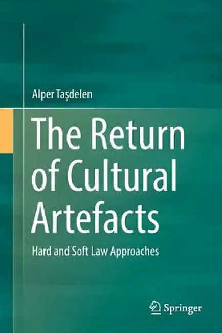 The Return of Cultural Artefacts: Hard and Soft Law Approaches by Alper Tașdelen