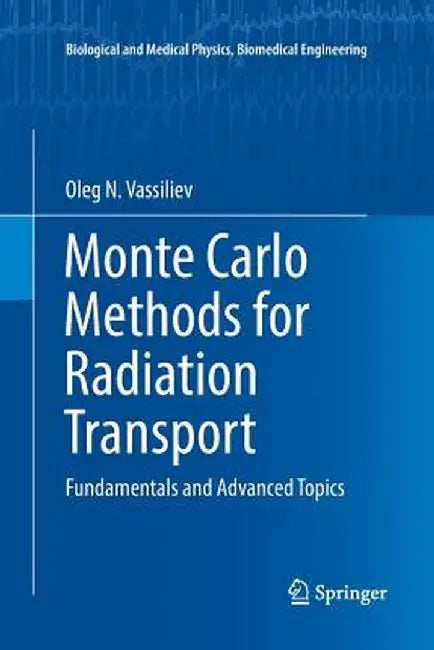 Monte Carlo Methods for Radiation Transport: Fundamentals and Advanced Topics by Oleg N. Vassiliev