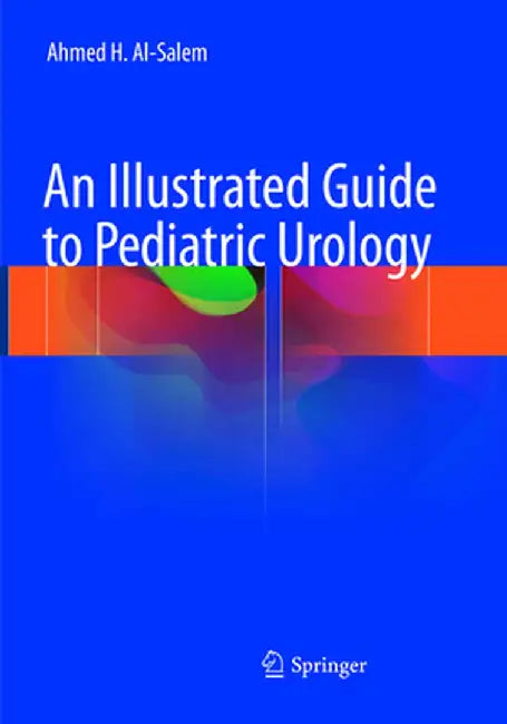 An Illustrated Guide to Pediatric Urology by Ahmed H. Al-Salem