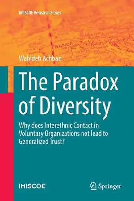 The Paradox of Diversity: Why Does Interethnic Contact in Voluntary Organizations Not Lead to Generalized Trust? by Wahideh Achbari